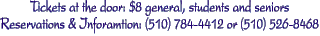 Tickets at the door: $8 general, students and seniors
Reservations & Inforamtion: (510) 784-4412 or (510) 526-8468